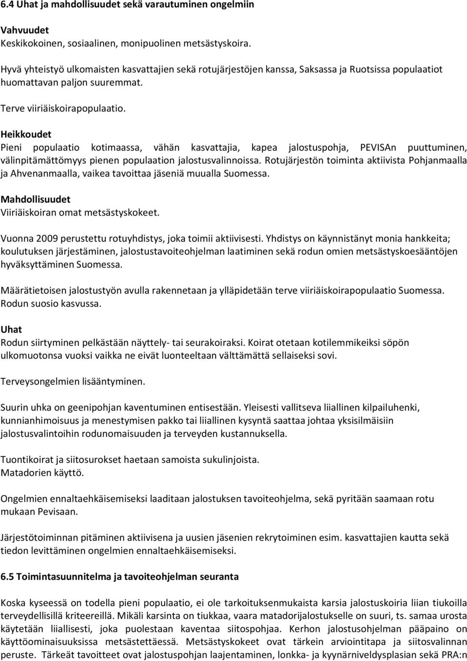 Heikkoudet Pieni populaatio kotimaassa, vähän kasvattajia, kapea jalostuspohja, PEVISAn puuttuminen, välinpitämättömyys pienen populaation jalostusvalinnoissa.