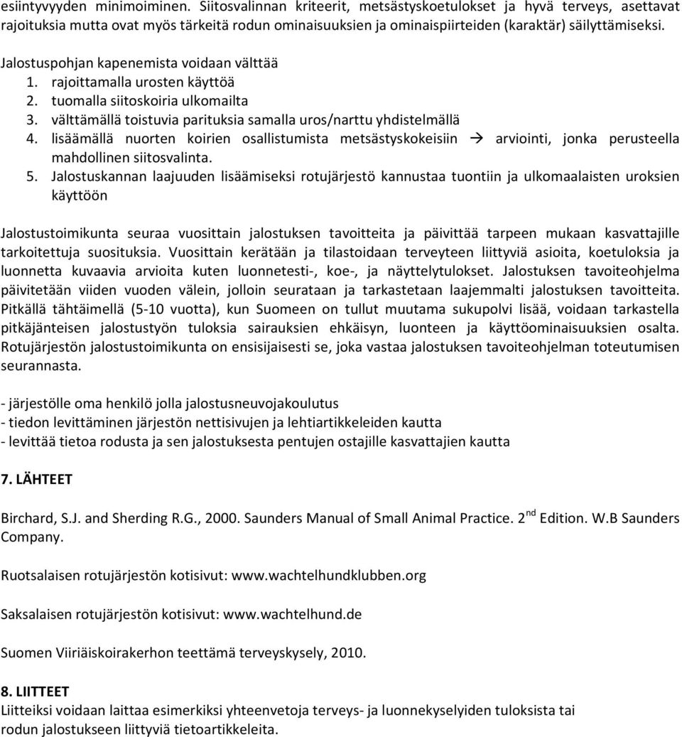 Jalostuspohjan kapenemista voidaan välttää 1. rajoittamalla urosten käyttöä 2. tuomalla siitoskoiria ulkomailta 3. välttämällä toistuvia parituksia samalla uros/narttu yhdistelmällä 4.