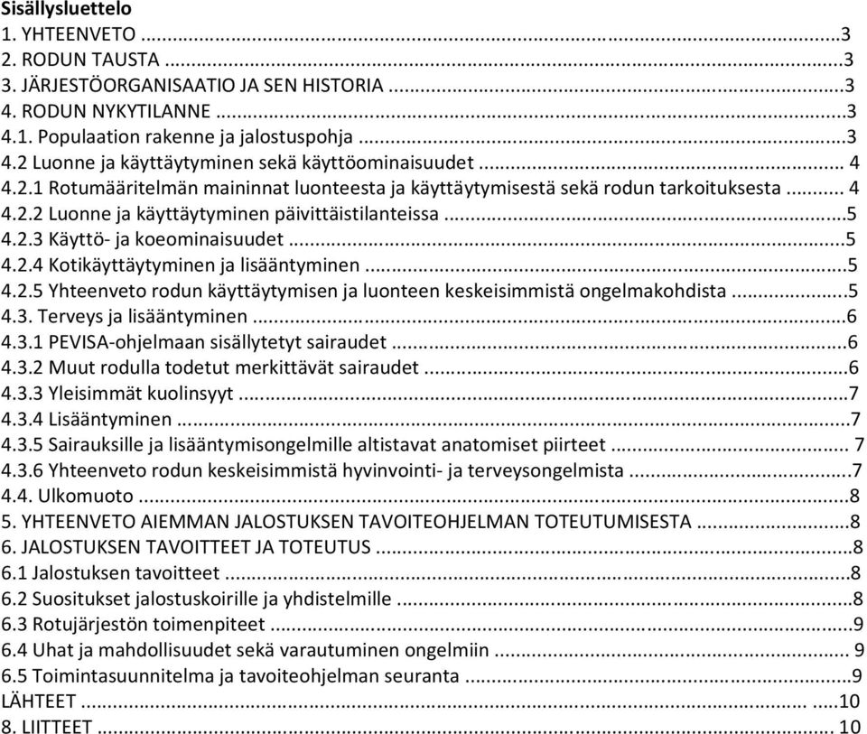 ..5 4.2.5 Yhteenveto rodun käyttäytymisen ja luonteen keskeisimmistä ongelmakohdista...5 4.3. Terveys ja lisääntyminen...6 4.3.1 PEVISA-ohjelmaan sisällytetyt sairaudet...6 4.3.2 Muut rodulla todetut merkittävät sairaudet.