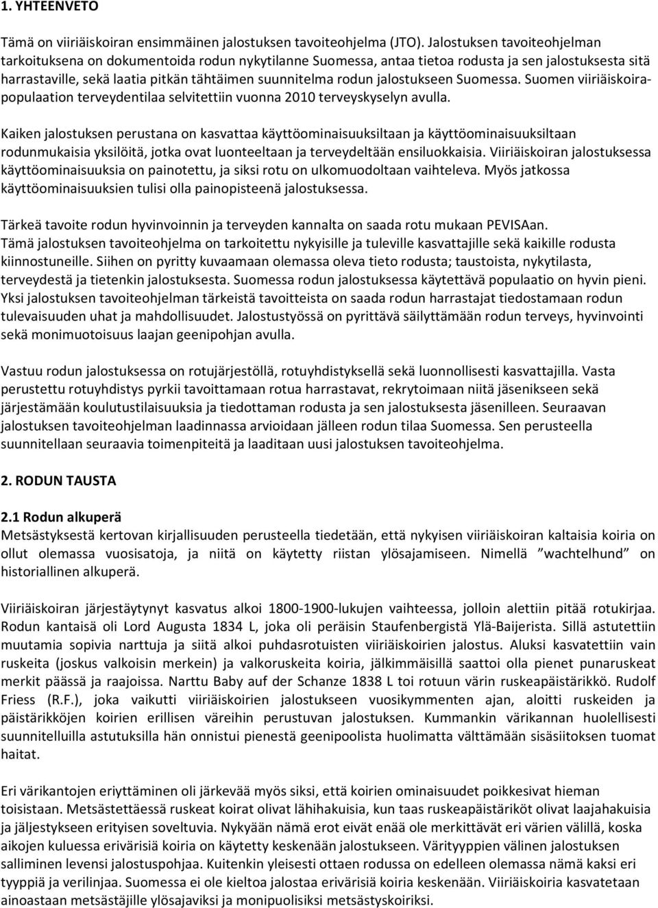jalostukseen Suomessa. Suomen viiriäiskoirapopulaation terveydentilaa selvitettiin vuonna 2010 terveyskyselyn avulla.