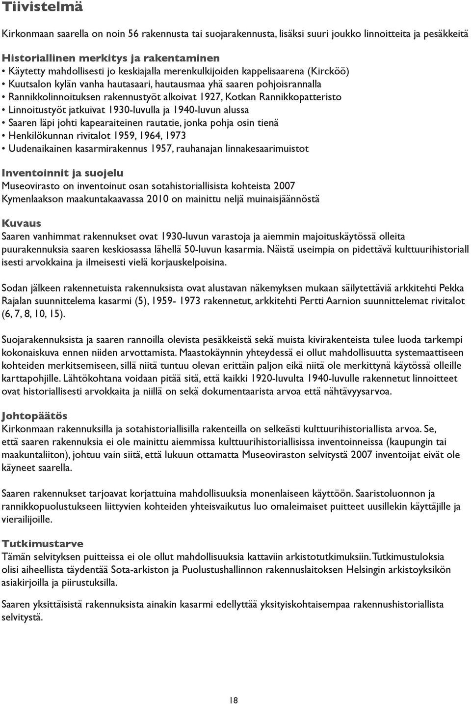 Rannikkopatteristo Linnoitustyöt jatkuivat 1930-luvulla ja 1940-luvun alussa Saaren läpi johti kapearaiteinen rautatie, jonka pohja osin tienä Henkilökunnan rivitalot 1959, 1964, 1973 Uudenaikainen