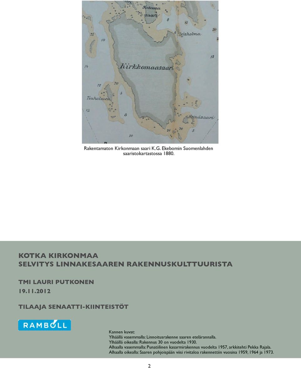 2012 TILAAJA SENAATTI-KIINTEISTÖT Kannen kuvat: Ylhäällä vasemmalla: Linnoitusrakenne saaren etelärannalla.