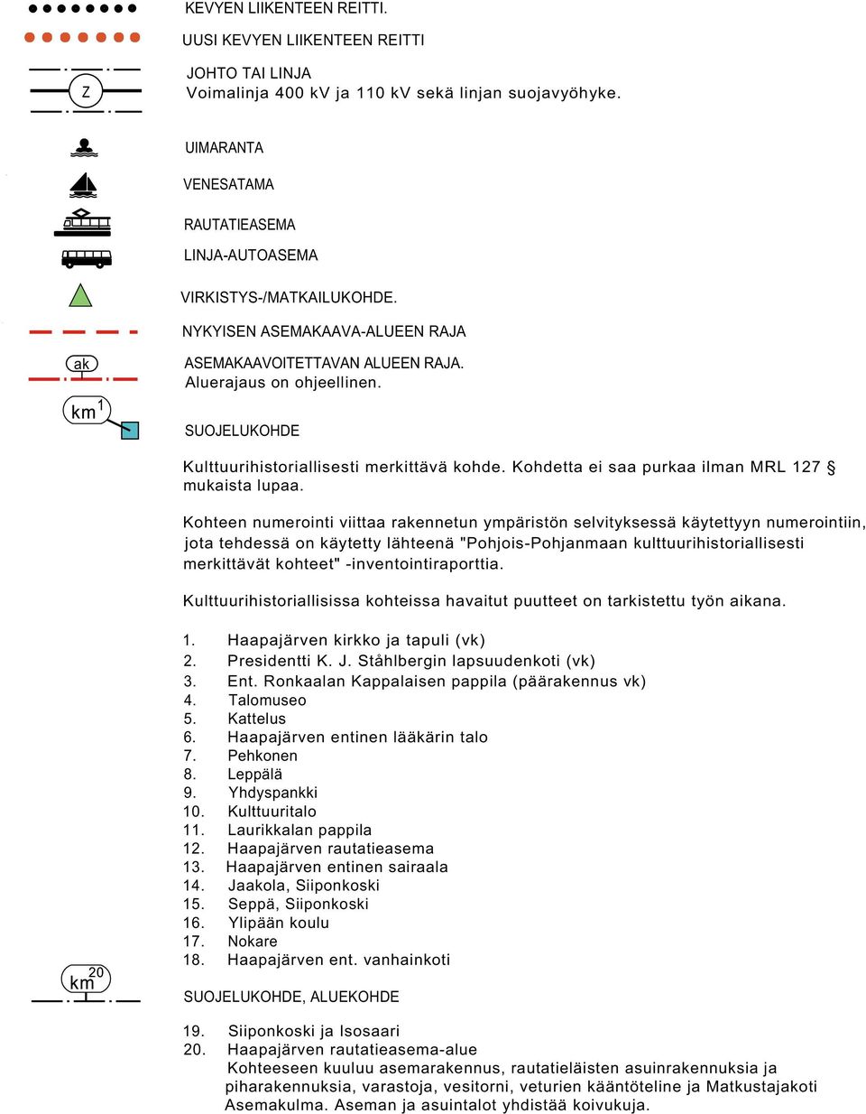 SUOJELUKOHDE Kulttuurihistoriallisesti merkittävä kohde. Kohdetta ei saa purkaa ilman MRL 127 mukaista lupaa.