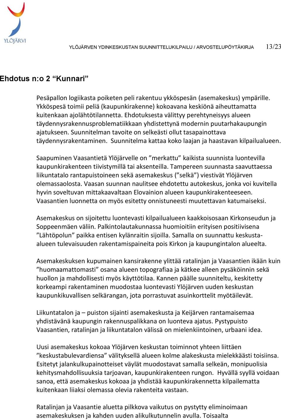 Ehdotuksesta välittyy perehtyneisyys alueen täydennysrakennusproblematiikkaan yhdistettynä modernin puutarhakaupungin ajatukseen.