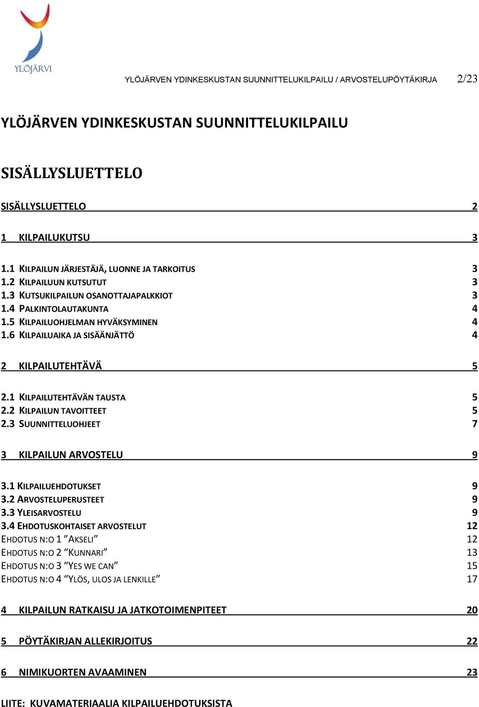 6 KILPAILUAIKA JA SISÄÄNJÄTTÖ 4 2 KILPAILUTEHTÄVÄ 5 2.1 KILPAILUTEHTÄVÄN TAUSTA 5 2.2 KILPAILUN TAVOITTEET 5 2.3 SUUNNITTELUOHJEET 7 3 KILPAILUN ARVOSTELU 9 3.1 KILPAILUEHDOTUKSET 9 3.