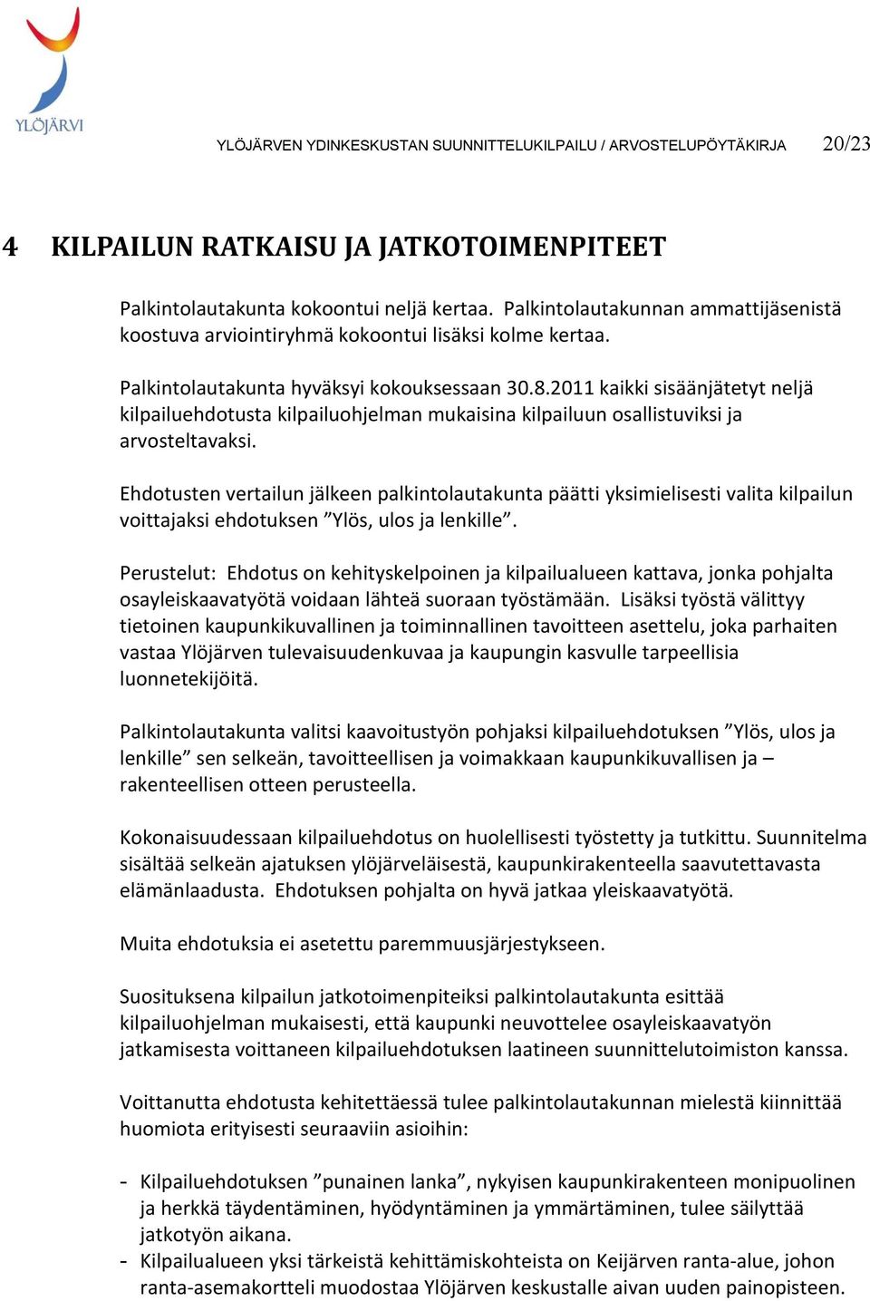 2011 kaikki sisäänjätetyt neljä kilpailuehdotusta kilpailuohjelman mukaisina kilpailuun osallistuviksi ja arvosteltavaksi.