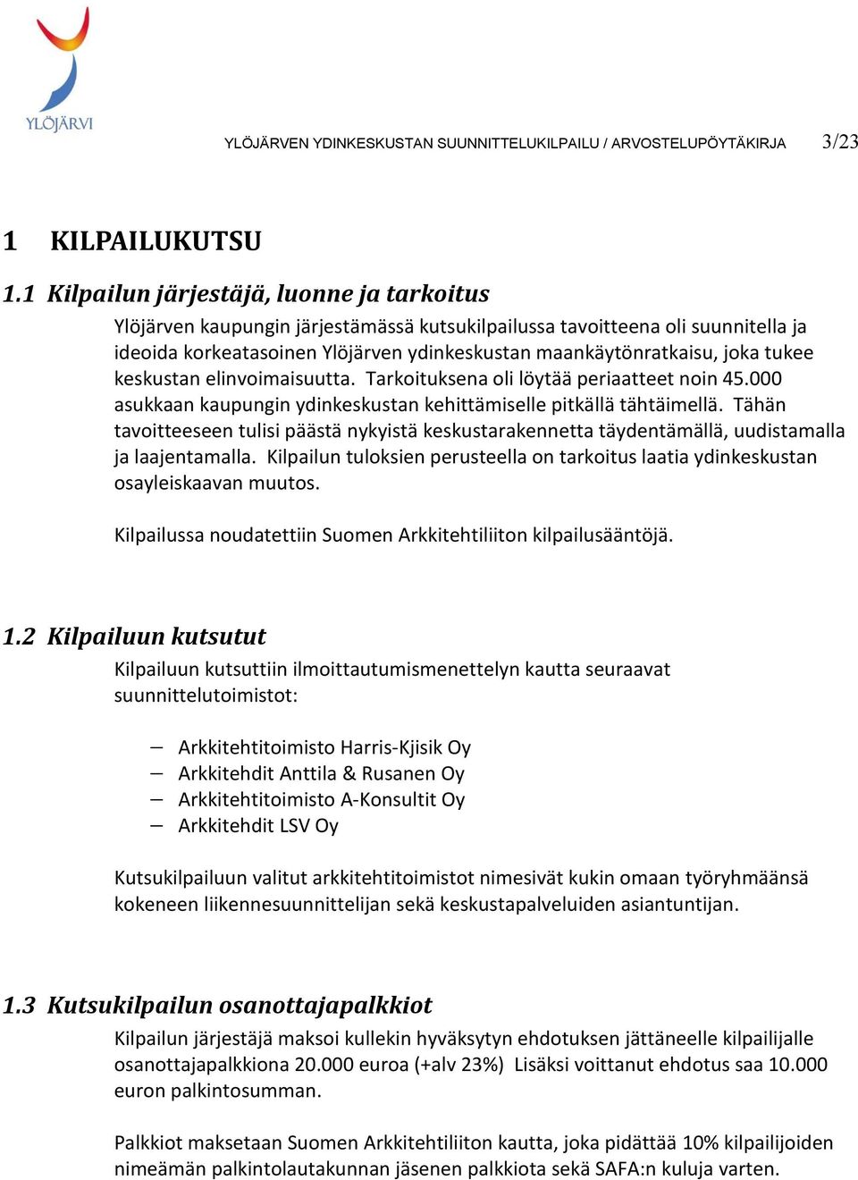 tukee keskustan elinvoimaisuutta. Tarkoituksena oli löytää periaatteet noin 45.000 asukkaan kaupungin ydinkeskustan kehittämiselle pitkällä tähtäimellä.