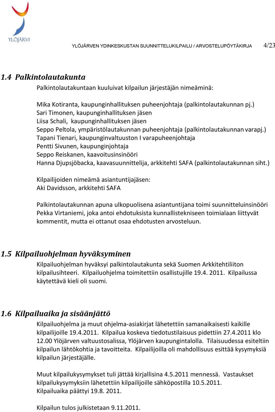 ) Sari Timonen, kaupunginhallituksen jäsen Liisa Schali, kaupunginhallituksen jäsen Seppo Peltola, ympäristölautakunnan puheenjohtaja (palkintolautakunnan varapj.