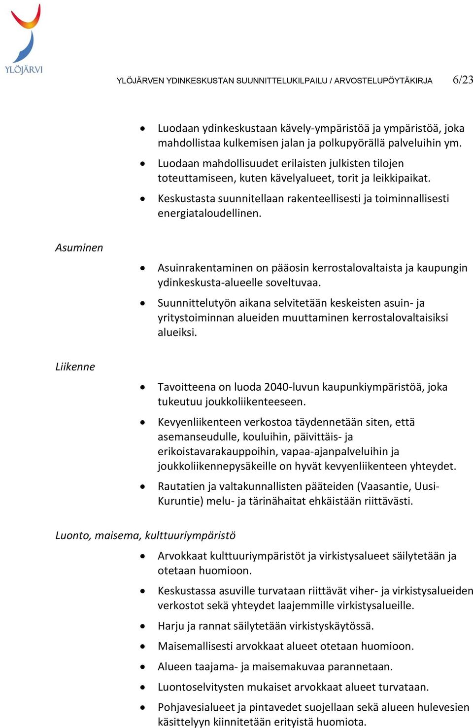 Asuminen Asuinrakentaminen on pääosin kerrostalovaltaista ja kaupungin ydinkeskusta-alueelle soveltuvaa.