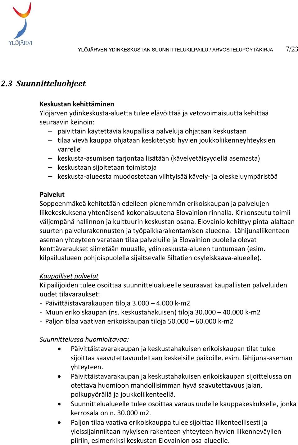 keskustaan tilaa vievä kauppa ohjataan keskitetysti hyvien joukkoliikenneyhteyksien varrelle keskusta-asumisen tarjontaa lisätään (kävelyetäisyydellä asemasta) keskustaan sijoitetaan toimistoja