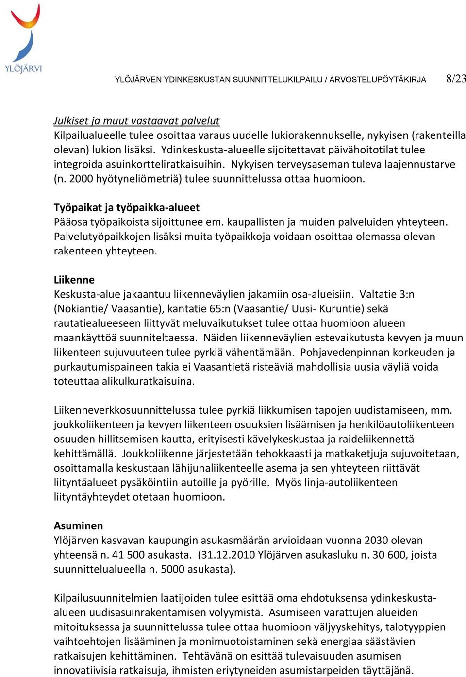 2000 hyötyneliömetriä) tulee suunnittelussa ottaa huomioon. Työpaikat ja työpaikka-alueet Pääosa työpaikoista sijoittunee em. kaupallisten ja muiden palveluiden yhteyteen.