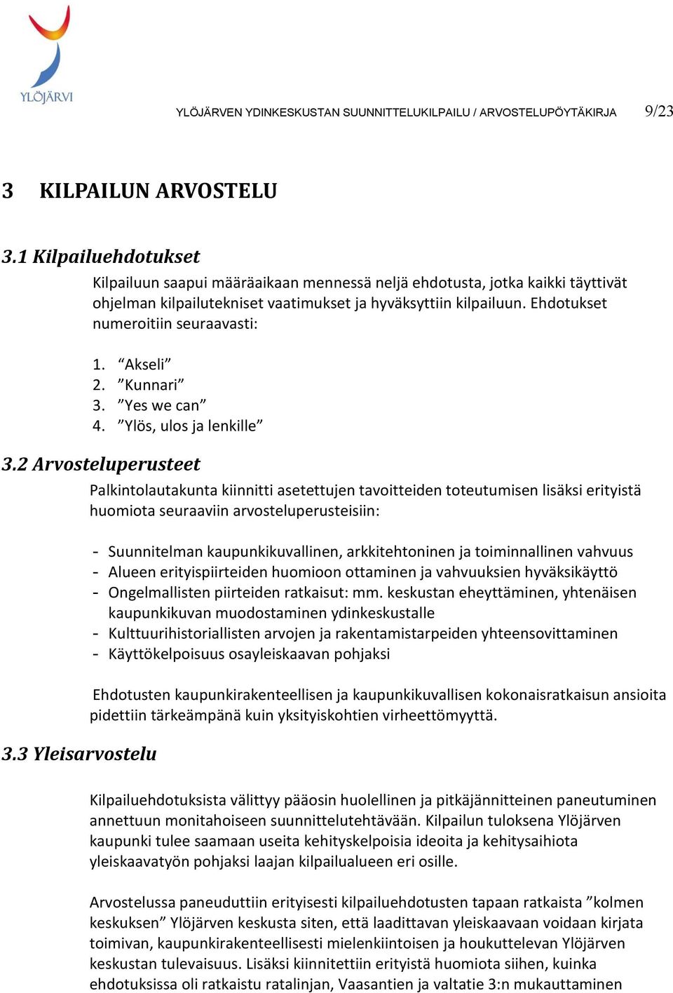 Ehdotukset numeroitiin seuraavasti: 1. Akseli 2. Kunnari 3. Yes we can 4. Ylös, ulos ja lenkille 3.