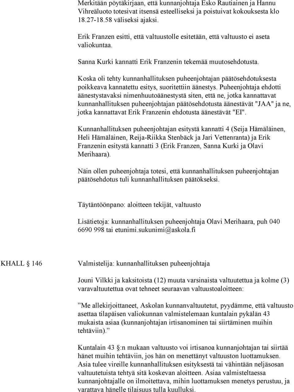 Koska oli tehty kunnanhallituksen puheenjohtajan päätösehdotuksesta poikkeava kannatettu esitys, suoritettiin äänestys.