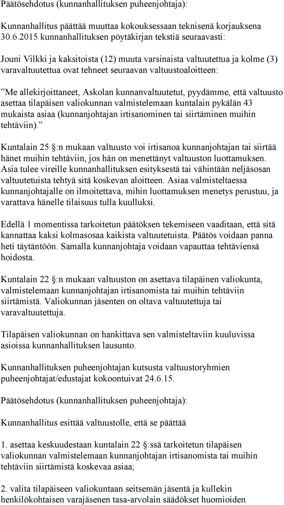 allekirjoittaneet, Askolan kunnanvaltuutetut, pyydämme, että valtuusto asettaa tilapäisen valiokunnan valmistelemaan kuntalain pykälän 43 mukaista asiaa (kunnanjohtajan irtisanominen tai siirtäminen