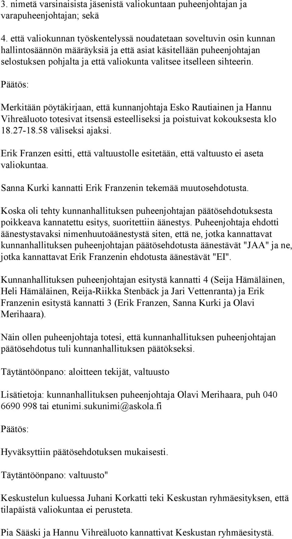 sihteerin. Päätös: Merkitään pöytäkirjaan, että kunnanjohtaja Esko Rautiainen ja Hannu Vihreäluoto totesivat itsensä esteelliseksi ja poistuivat kokouksesta klo 18.27-18.58 väliseksi ajaksi.