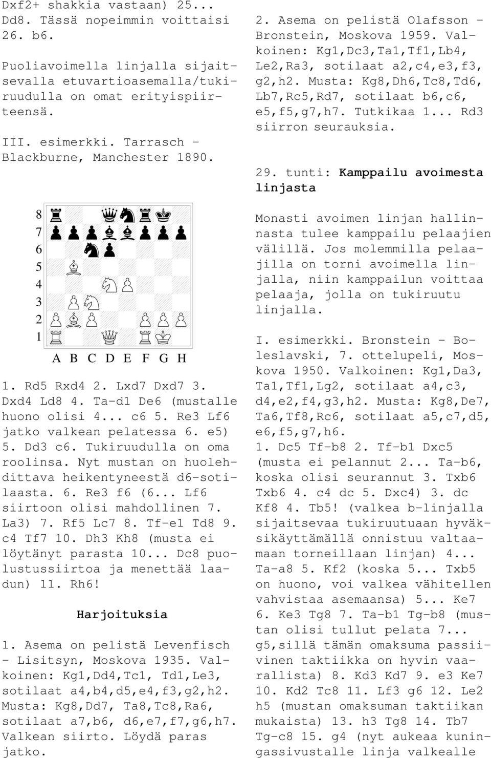 Ta-d1 De6 (mustalle huono olisi 4... c6 5. Re3 Lf6 jatko valkean pelatessa 6. e5) 5. Dd3 c6. Tukiruudulla on oma roolinsa. Nyt mustan on huolehdittava heikentyneestä d6-sotilaasta. 6. Re3 f6 (6.
