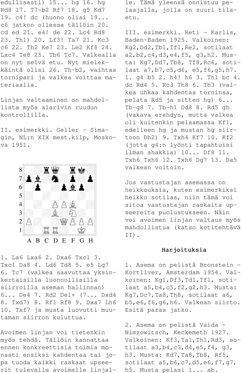 Linjan valtaaminen on mahdollista myös alarivin ruudun kontrollilla. II. esimerkki. Geller - Simagin, NL:n XIX mest.kilp, Moskova 1951. 8 7 6 5 4 3 2 1!)!'&!*)#!!32,!/!2!2!32!2!-,2!!!!!!!311!-+!!!+!.! 1!!A@!