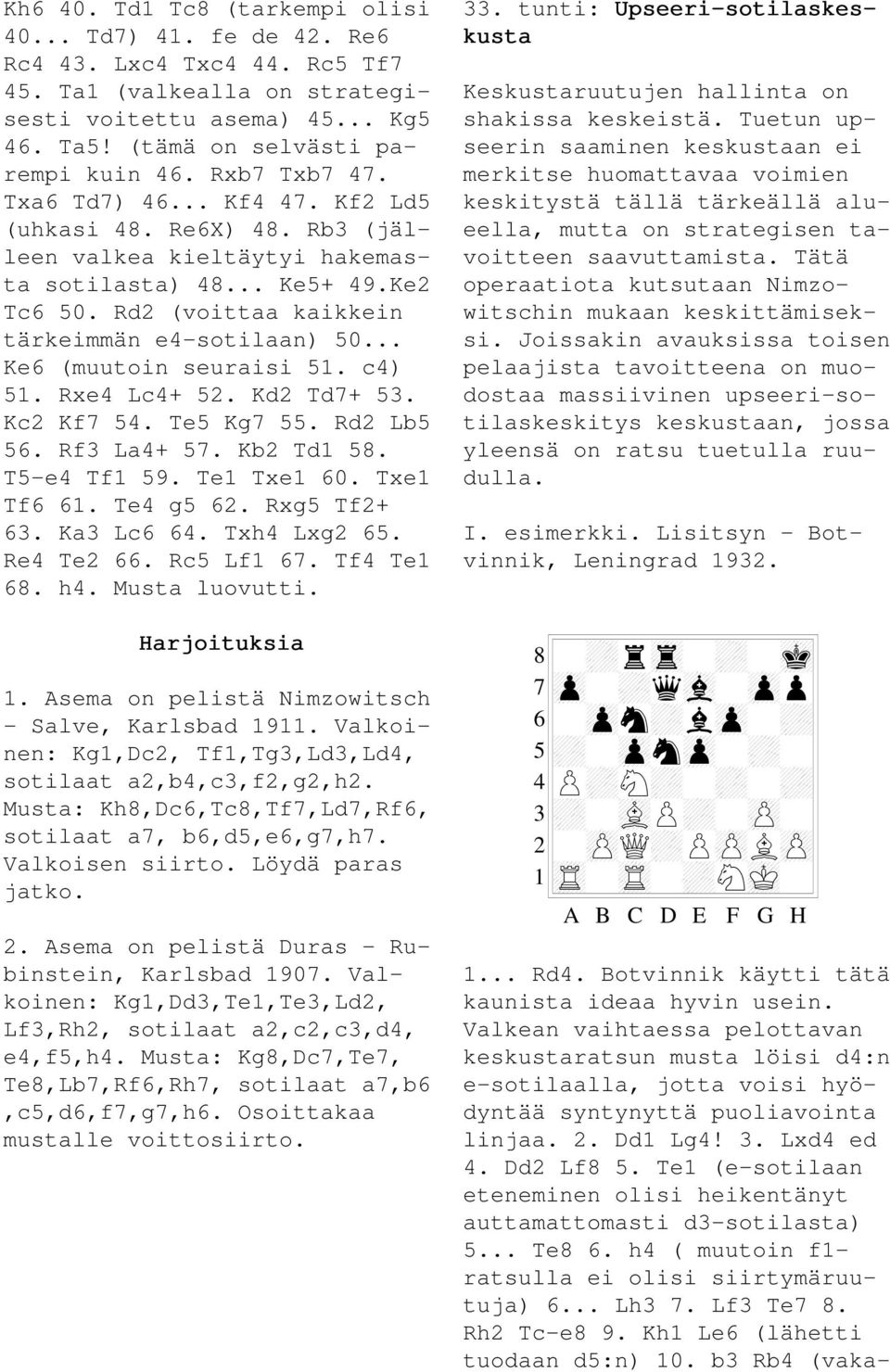 .. Ke6 (muutoin seuraisi 51. c4) 51. Rxe4 Lc4+ 52. Kd2 Td7+ 53. Kc2 Kf7 54. Te5 Kg7 55. Rd2 Lb5 56. Rf3 La4+ 57. Kb2 Td1 58. T5-e4 Tf1 59. Te1 Txe1 60. Txe1 Tf6 61. Te4 g5 62. Rxg5 Tf2+ 63.