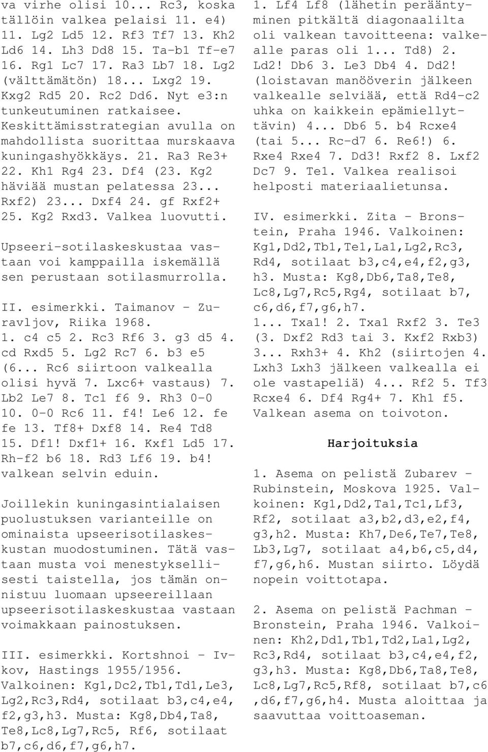 .. Rxf2) 23... Dxf4 24. gf Rxf2+ 25. Kg2 Rxd3. Valkea luovutti. Upseeri-sotilaskeskustaa vastaan voi kamppailla iskemällä sen perustaan sotilasmurrolla. II. esimerkki.