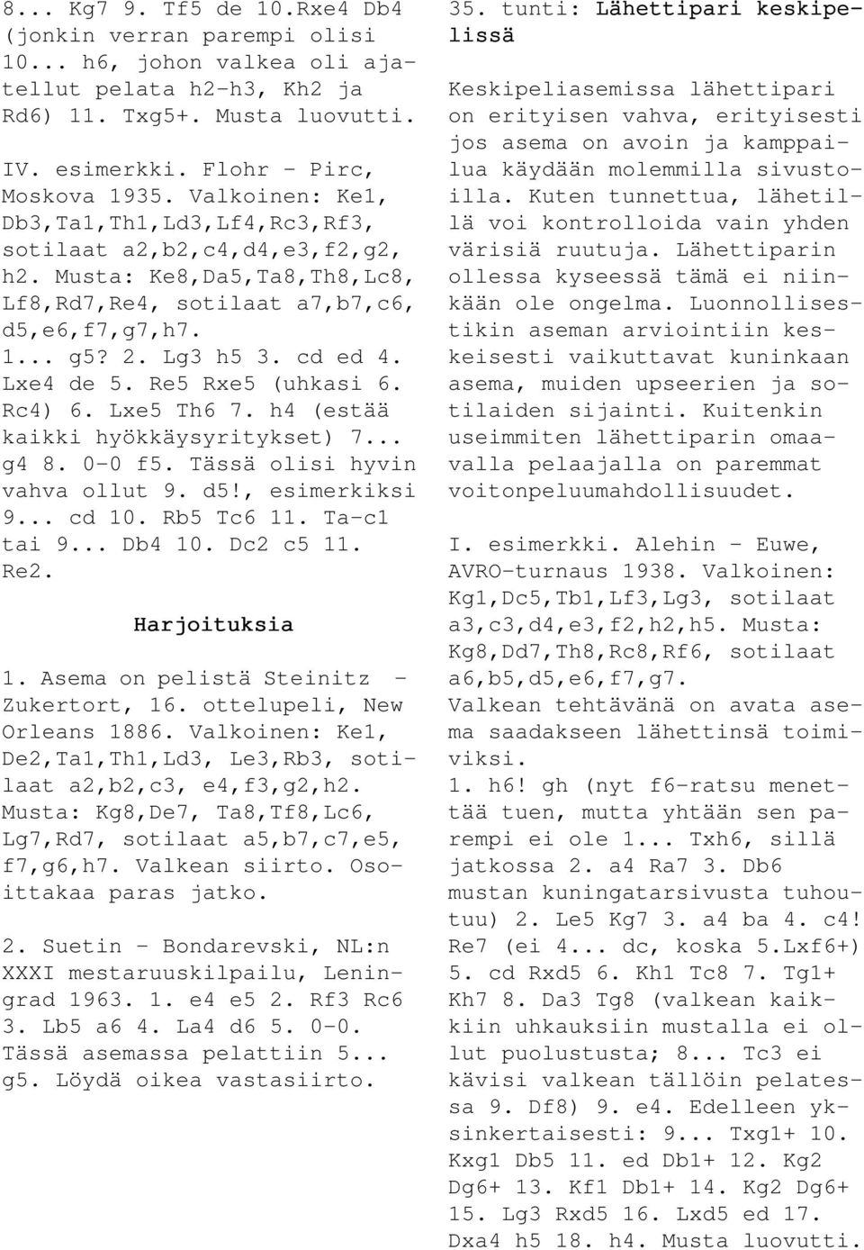 Re5 Rxe5 (uhkasi 6. Rc4) 6. Lxe5 Th6 7. h4 (estää kaikki hyökkäysyritykset) 7... g4 8. 0-0 f5. Tässä olisi hyvin vahva ollut 9. d5!, esimerkiksi 9... cd 10. Rb5 Tc6 11. Ta-c1 tai 9... Db4 10.