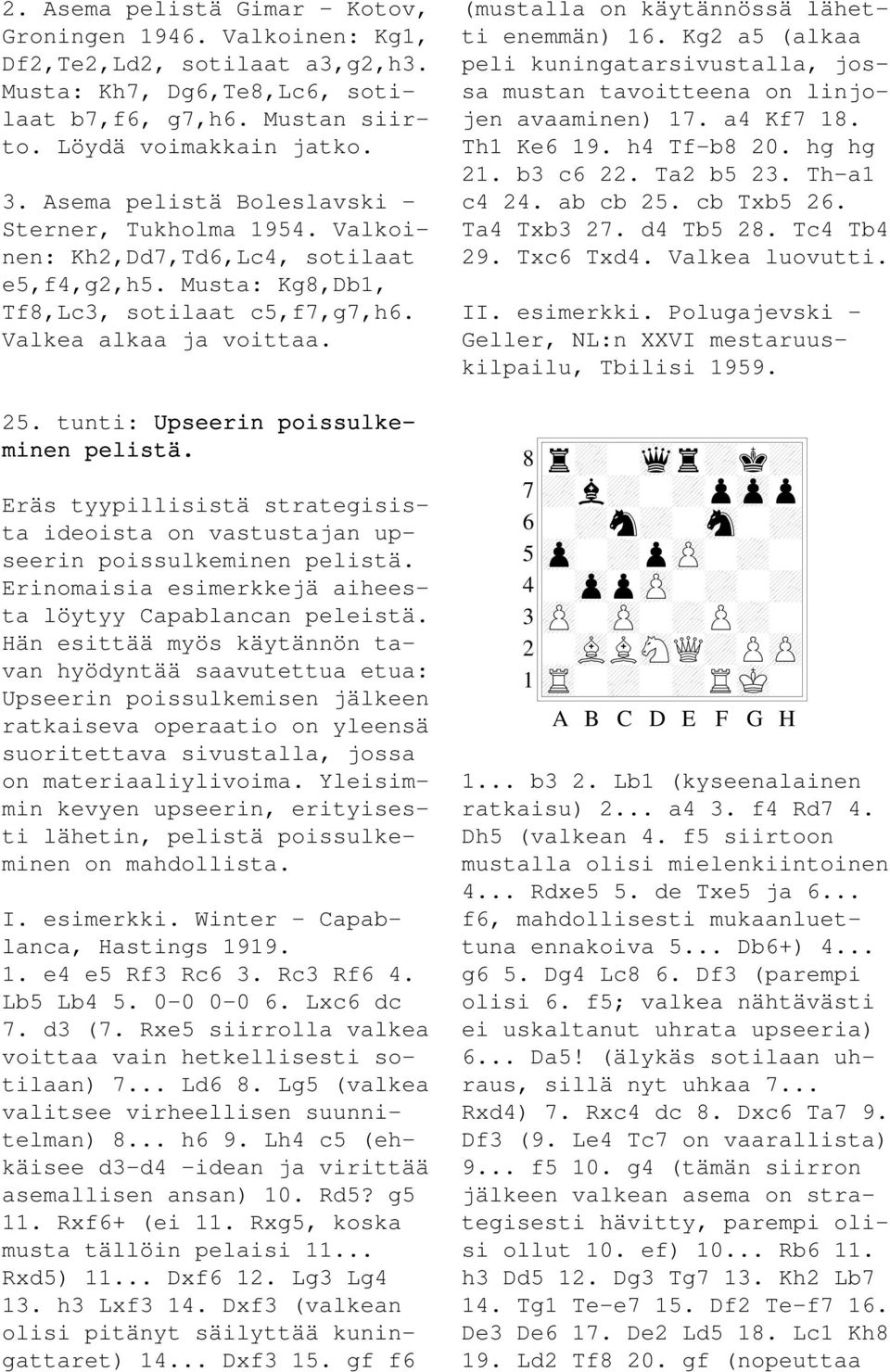 tunti: Upseerin poissulke- minen pelistä. Eräs tyypillisistä strategisista ideoista on vastustajan upseerin poissulkeminen pelistä. Erinomaisia esimerkkejä aiheesta löytyy Capablancan peleistä.
