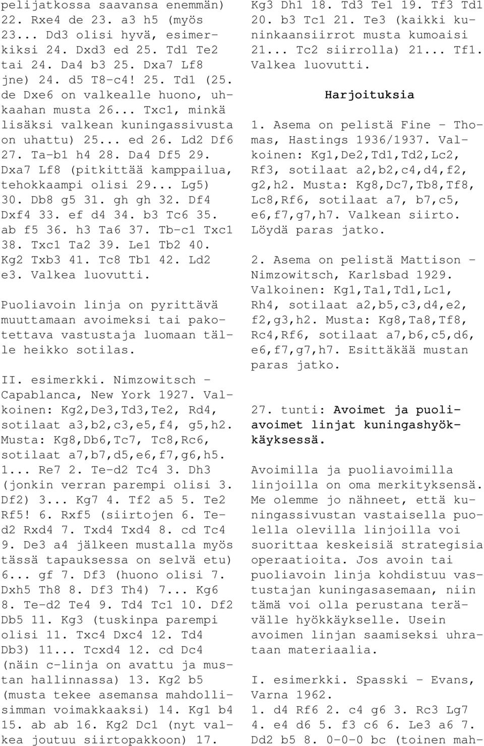 Dxa7 Lf8 (pitkittää kamppailua, tehokkaampi olisi 29... Lg5) 30. Db8 g5 31. gh gh 32. Df4 Dxf4 33. ef d4 34. b3 Tc6 35. ab f5 36. h3 Ta6 37. Tb-c1 Txc1 38. Txc1 Ta2 39. Le1 Tb2 40. Kg2 Txb3 41.
