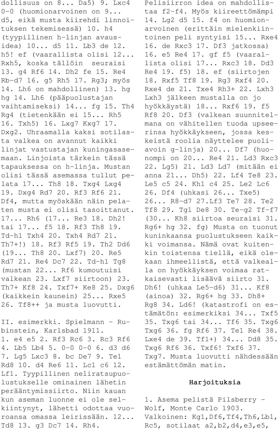 .. fg 15. Th4 Rg4 (tietenkään ei 15... Rh5 16. Txh5) 16. Lxg7 Kxg7 17. Dxg2. Uhraamalla kaksi sotilasta valkea on avannut kaikki linjat vastustajan kuningasasemaan.