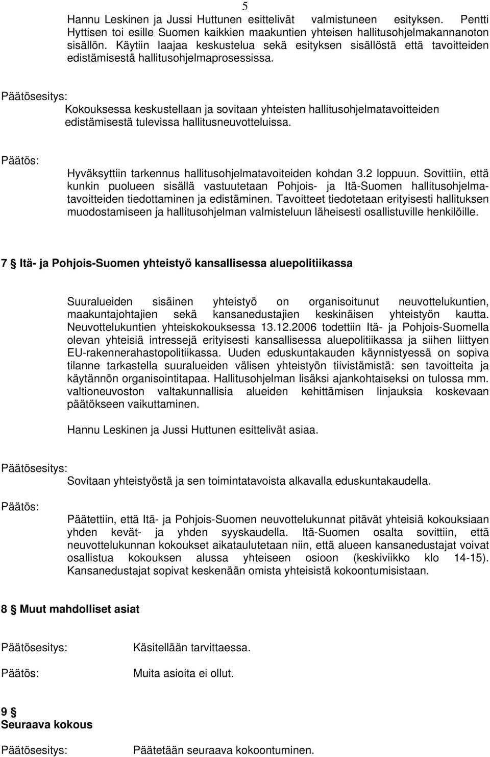 Kokouksessa keskustellaan ja sovitaan yhteisten hallitusohjelmatavoitteiden edistämisestä tulevissa hallitusneuvotteluissa. Hyväksyttiin tarkennus hallitusohjelmatavoiteiden kohdan 3.2 loppuun.