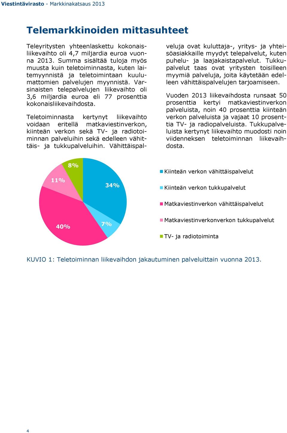 Varsinaisten telepalvelujen liikevaihto oli 3,6 miljardia euroa eli 77 prosenttia kokonaisliikevaihdosta.