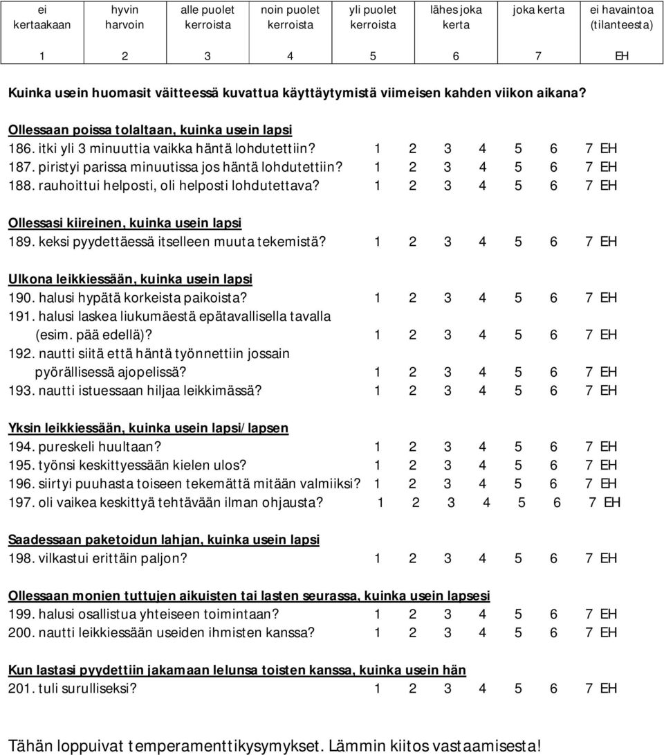 halusi hypätä korkeista paikoista? 9. halusi laskea liukumäestä epätavallisella tavalla (esim. pää edellä)? 9. nautti siitä että häntä työnnettiin jossain pyörällisessä ajopelissä? 9. nautti istuessaan hiljaa leikkimässä?