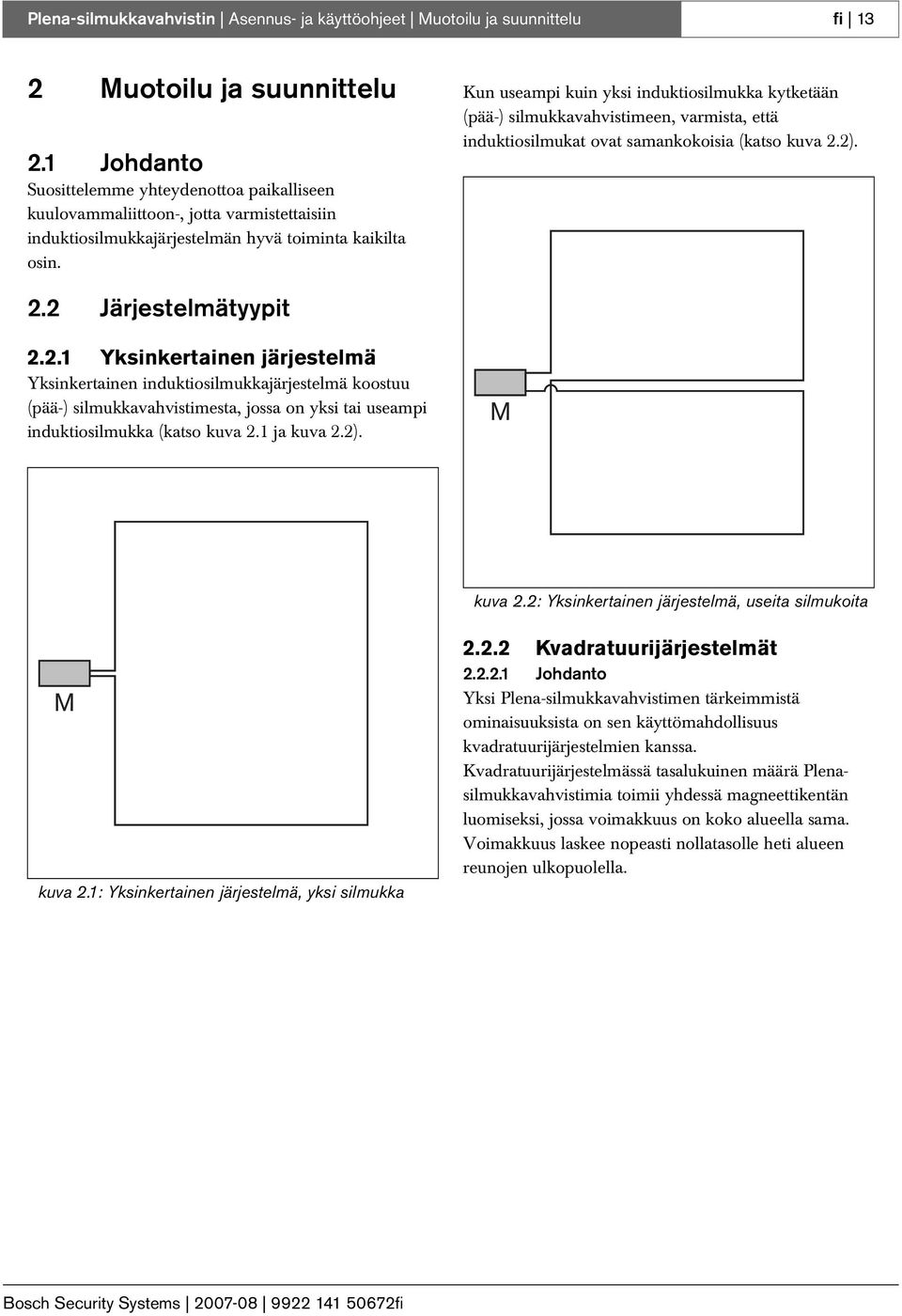 Kun useampi kuin yksi induktiosilmukka kytketään (pää-) silmukkavahvistimeen, varmista, että induktiosilmukat ovat samankokoisia (katso kuva 2.