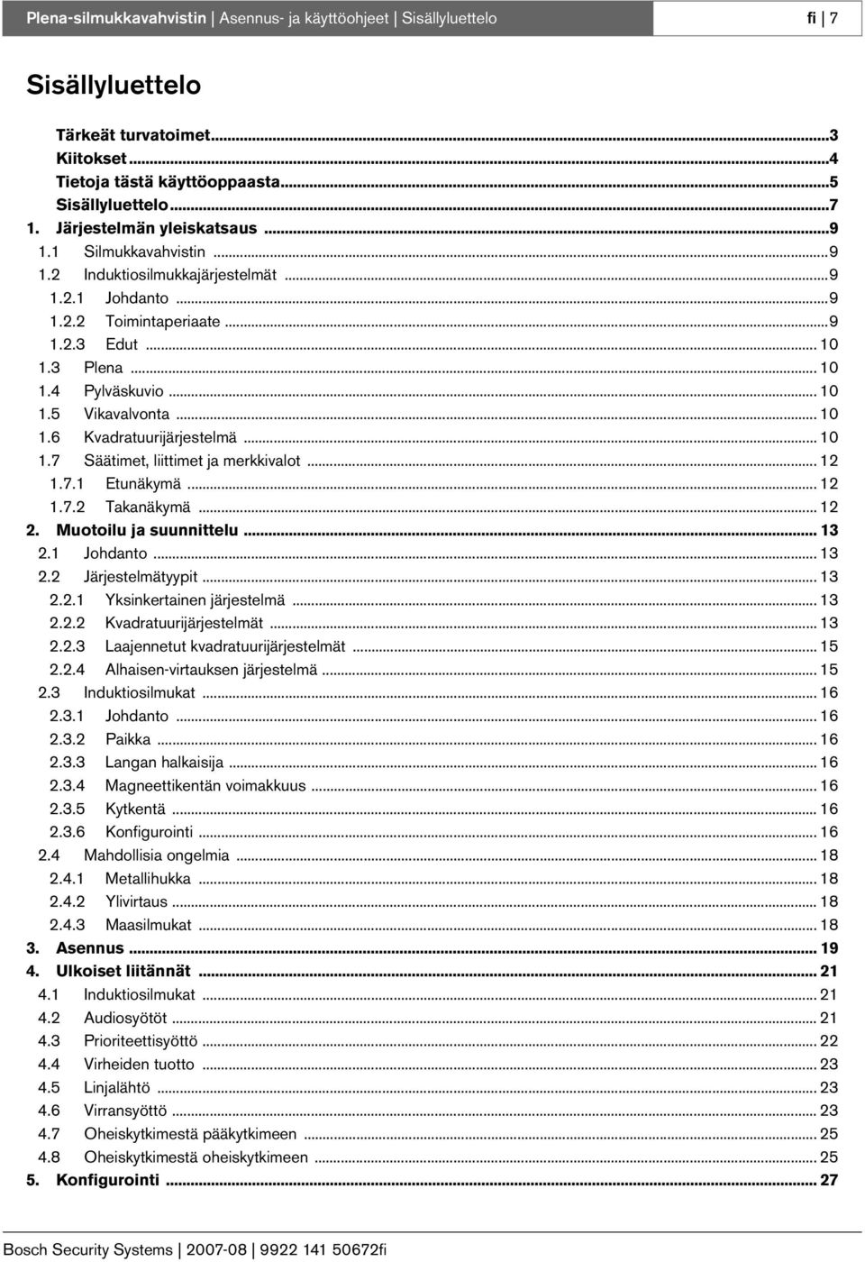 ...7 Säätimet, liittimet ja merkkivalot... 2.7. Etunäkymä... 2.7.2 Takanäkymä... 2 2. Muotoilu ja suunnittelu... 3 2. Johdanto... 3 2.2 Järjestelmätyypit... 3 2.2. Yksinkertainen järjestelmä... 3 2.2.2 Kvadratuurijärjestelmät.