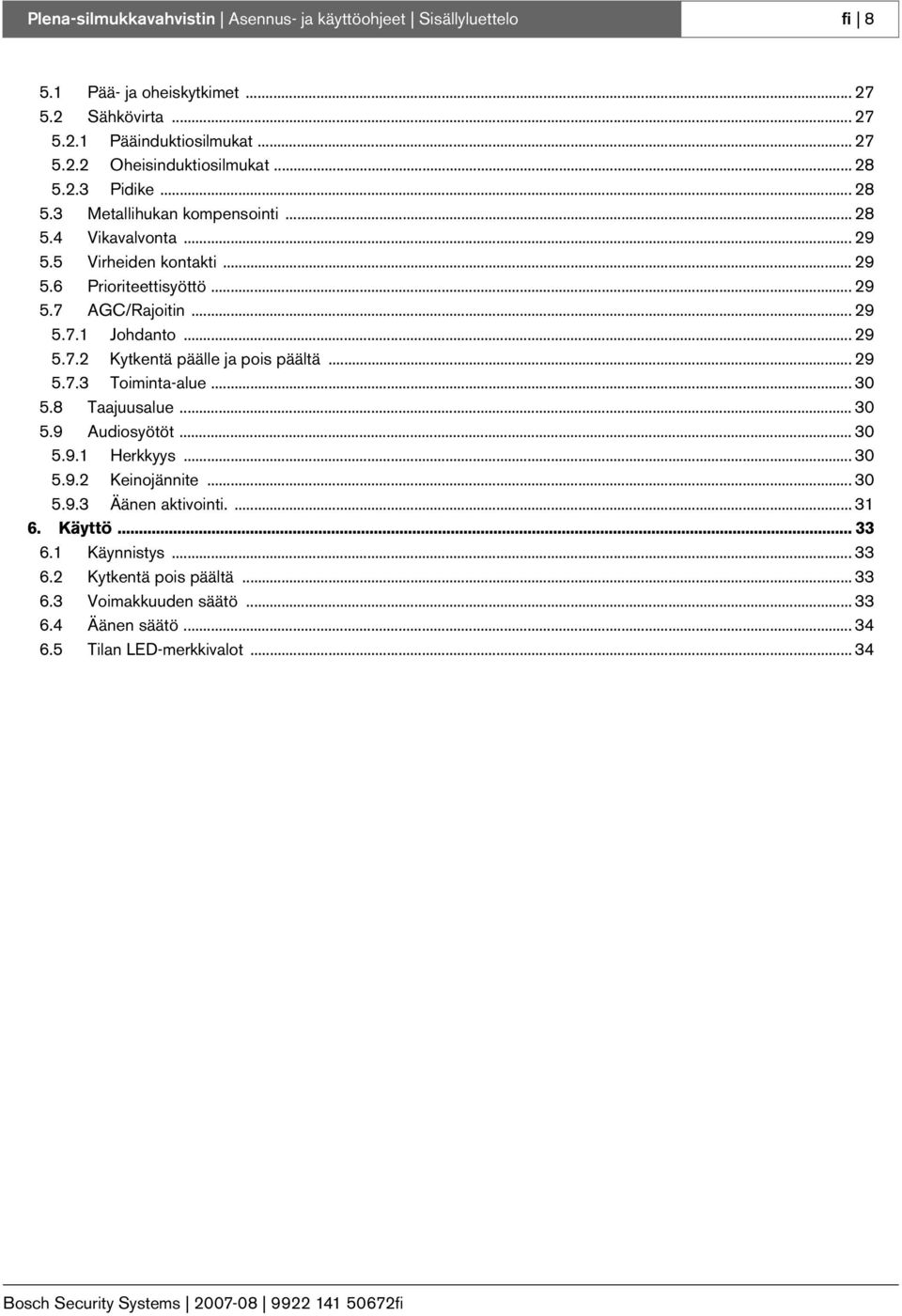 .. 29 5.7.2 Kytkentä päälle ja pois päältä... 29 5.7.3 Toiminta-alue... 3 5.8 Taajuusalue... 3 5.9 Audiosyötöt... 3 5.9. Herkkyys... 3 5.9.2 Keinojännite... 3 5.9.3 Äänen aktivointi.