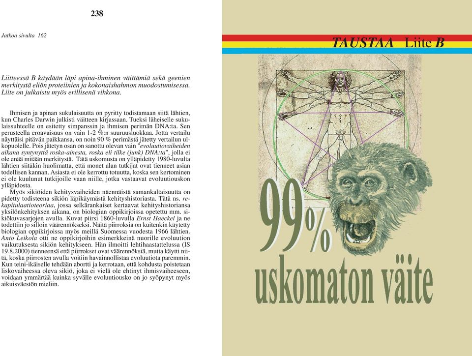 Tueksi läheiselle sukulaissuhteelle on esitetty simpanssin ja ihmisen perimän DNA:ta. Sen perusteella eroavaisuus on vain 1-2 %:n suuruusluokkaa.