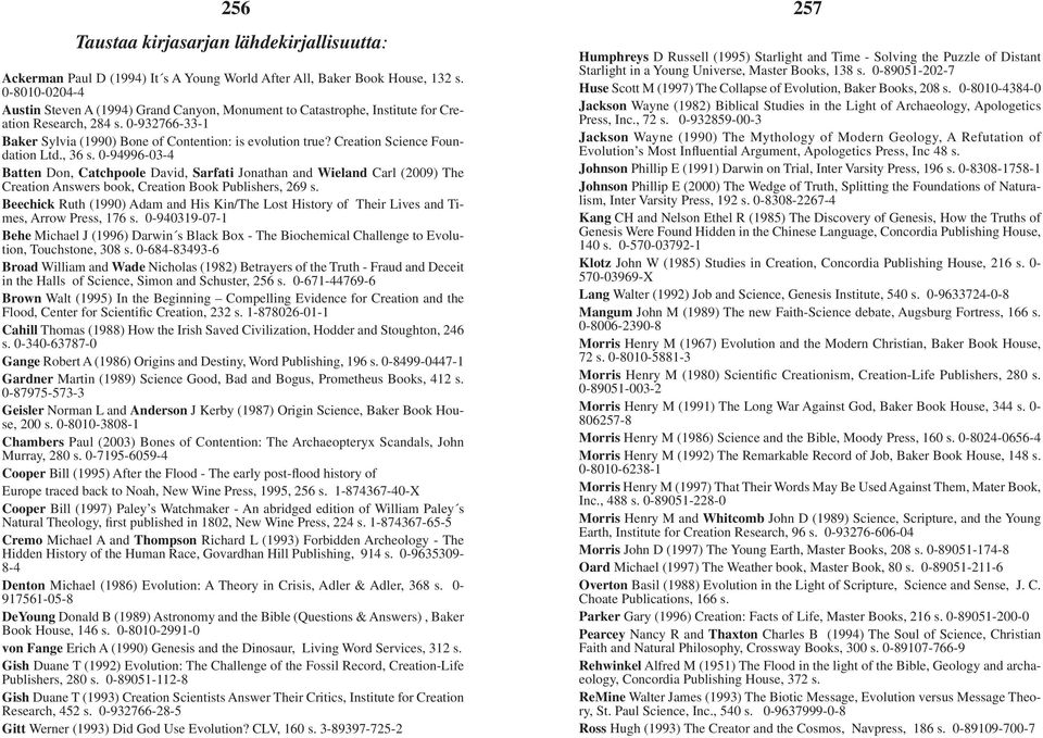 Creation Science Foundation Ltd., 36 s. 0-94996-03-4 Batten Don, Catchpoole David, Sarfati Jonathan and Wieland Carl (2009) The Creation Answers book, Creation Book Publishers, 269 s.