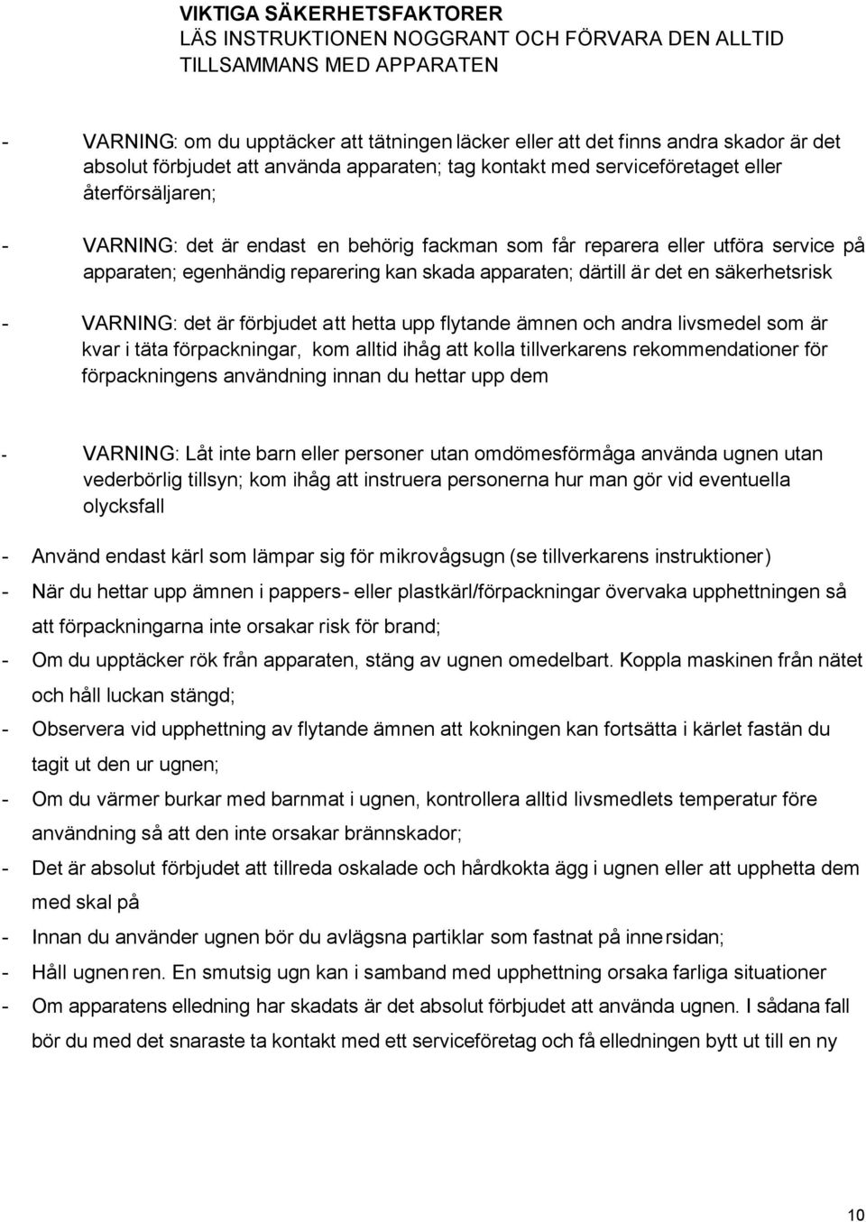 reparering kan skada apparaten; därtill är det en säkerhetsrisk - VARNING: det är förbjudet att hetta upp flytande ämnen och andra livsmedel som är kvar i täta förpackningar, kom alltid ihåg att