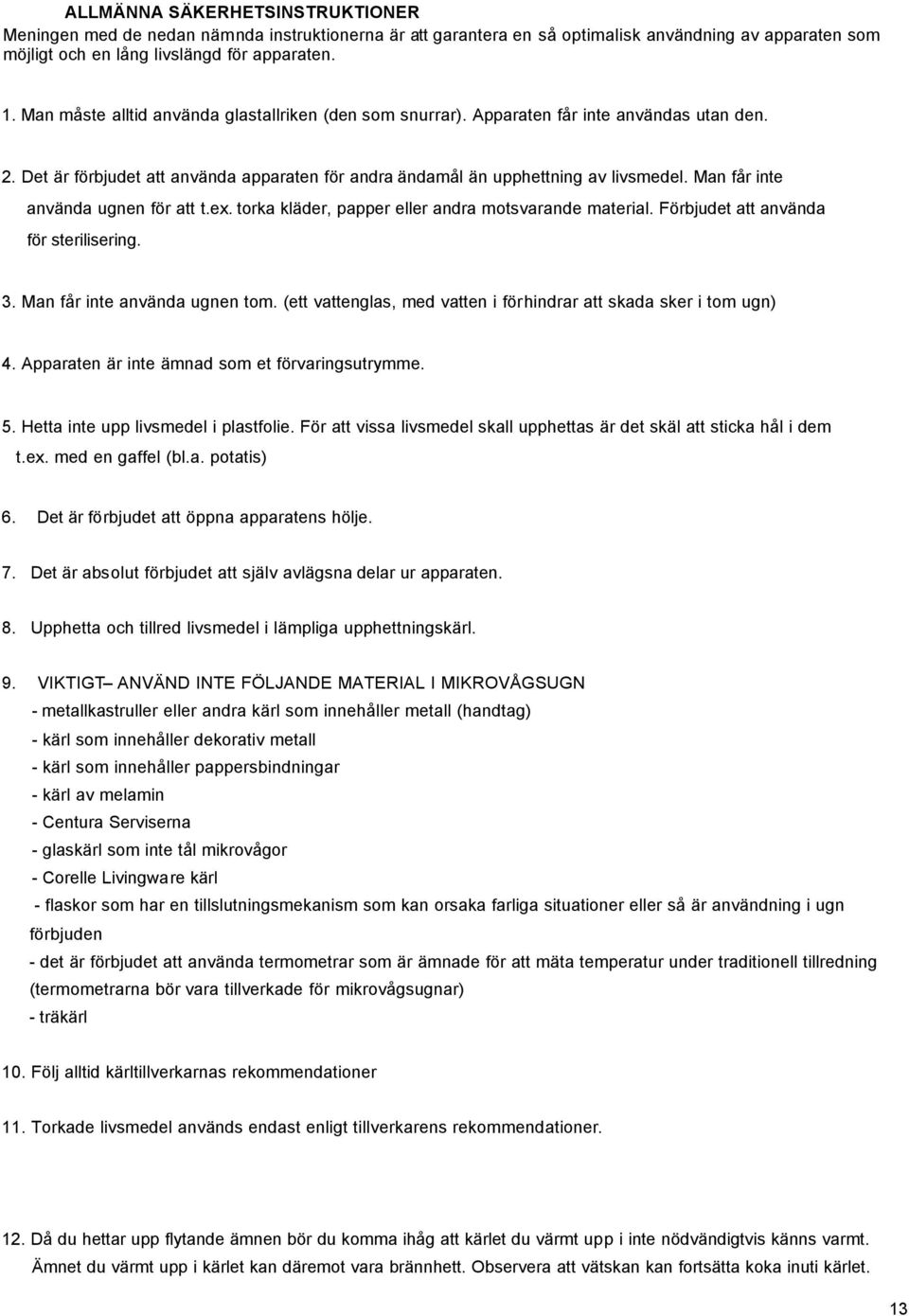 Man får inte använda ugnen för att t.ex. torka kläder, papper eller andra motsvarande material. Förbjudet att använda för sterilisering. 3. Man får inte använda ugnen tom.