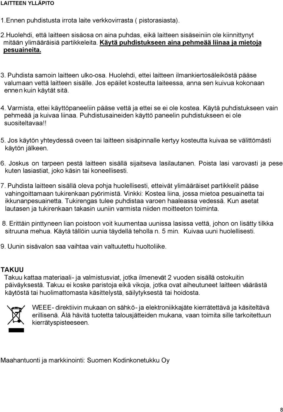 Puhdista samoin laitteen ulko-osa. Huolehdi, ettei laitteen ilmankiertosäleiköstä pääse valumaan vettä laitteen sisälle.