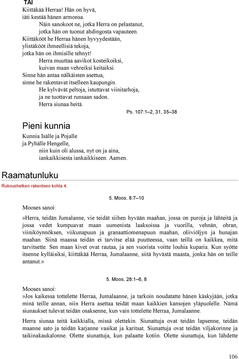 Sinne hän antaa nälkäisten asettua, sinne he rakentavat itselleen kaupungin. He kylvävät peltoja, istuttavat viinitarhoja, ja ne tuottavat runsaan sadon. Herra siunaa heitä.