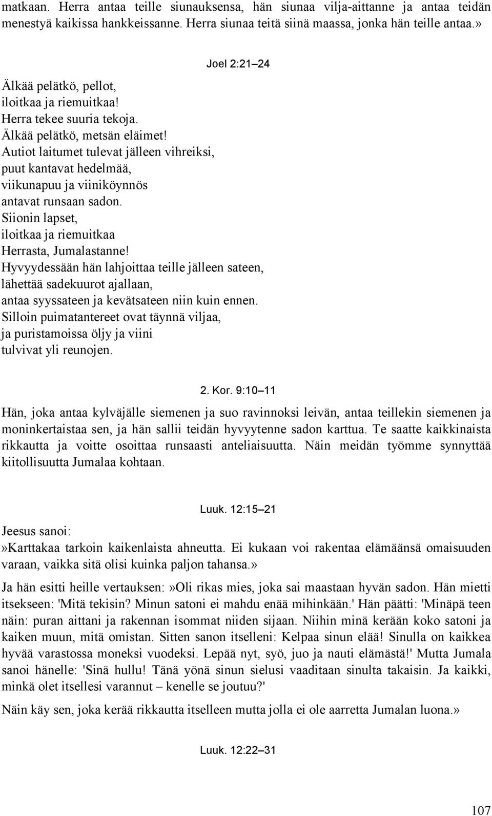 Autiot laitumet tulevat jälleen vihreiksi, puut kantavat hedelmää, viikunapuu ja viiniköynnös antavat runsaan sadon. Siionin lapset, iloitkaa ja riemuitkaa Herrasta, Jumalastanne!