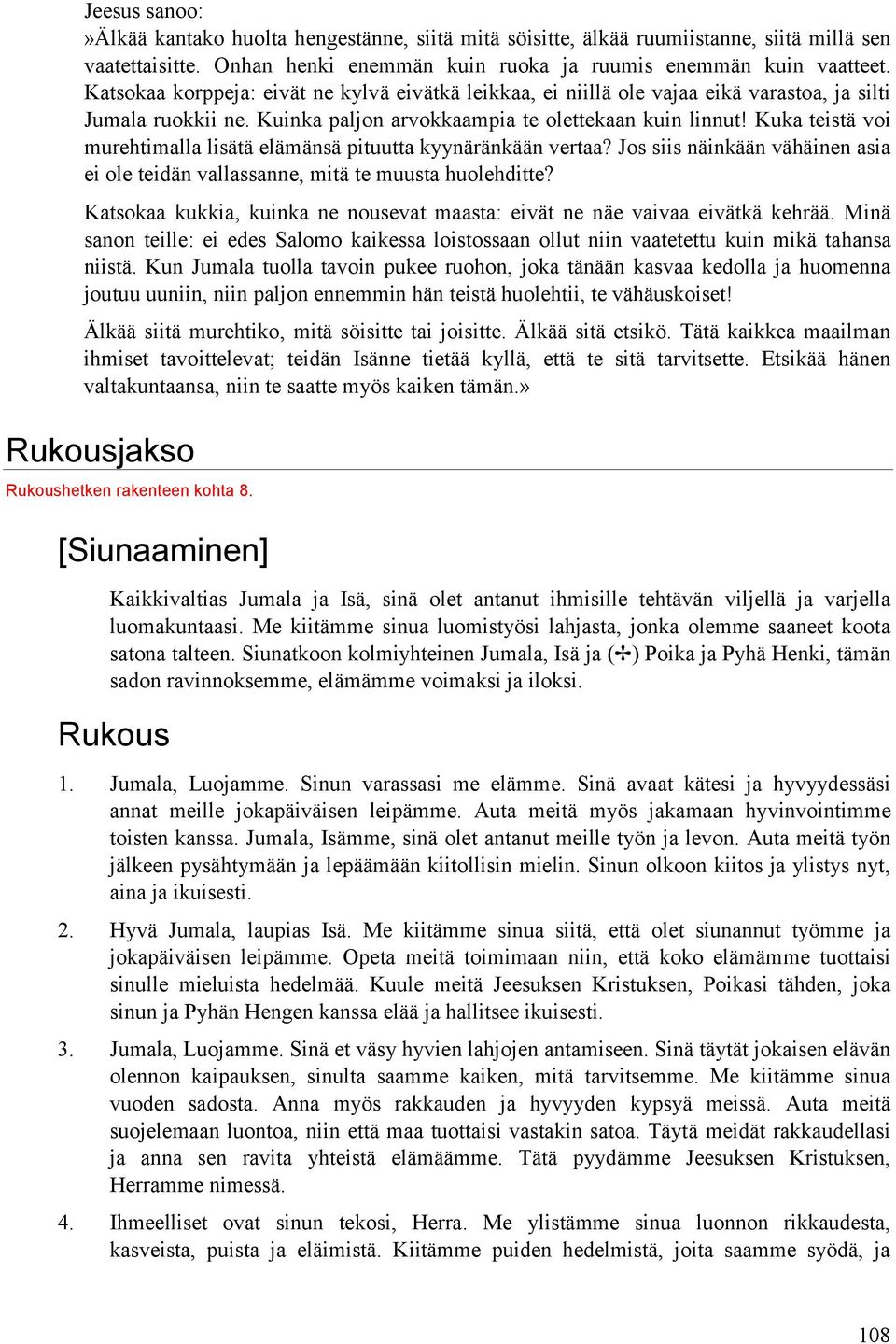 Kuka teistä voi murehtimalla lisätä elämänsä pituutta kyynäränkään vertaa? Jos siis näinkään vähäinen asia ei ole teidän vallassanne, mitä te muusta huolehditte?