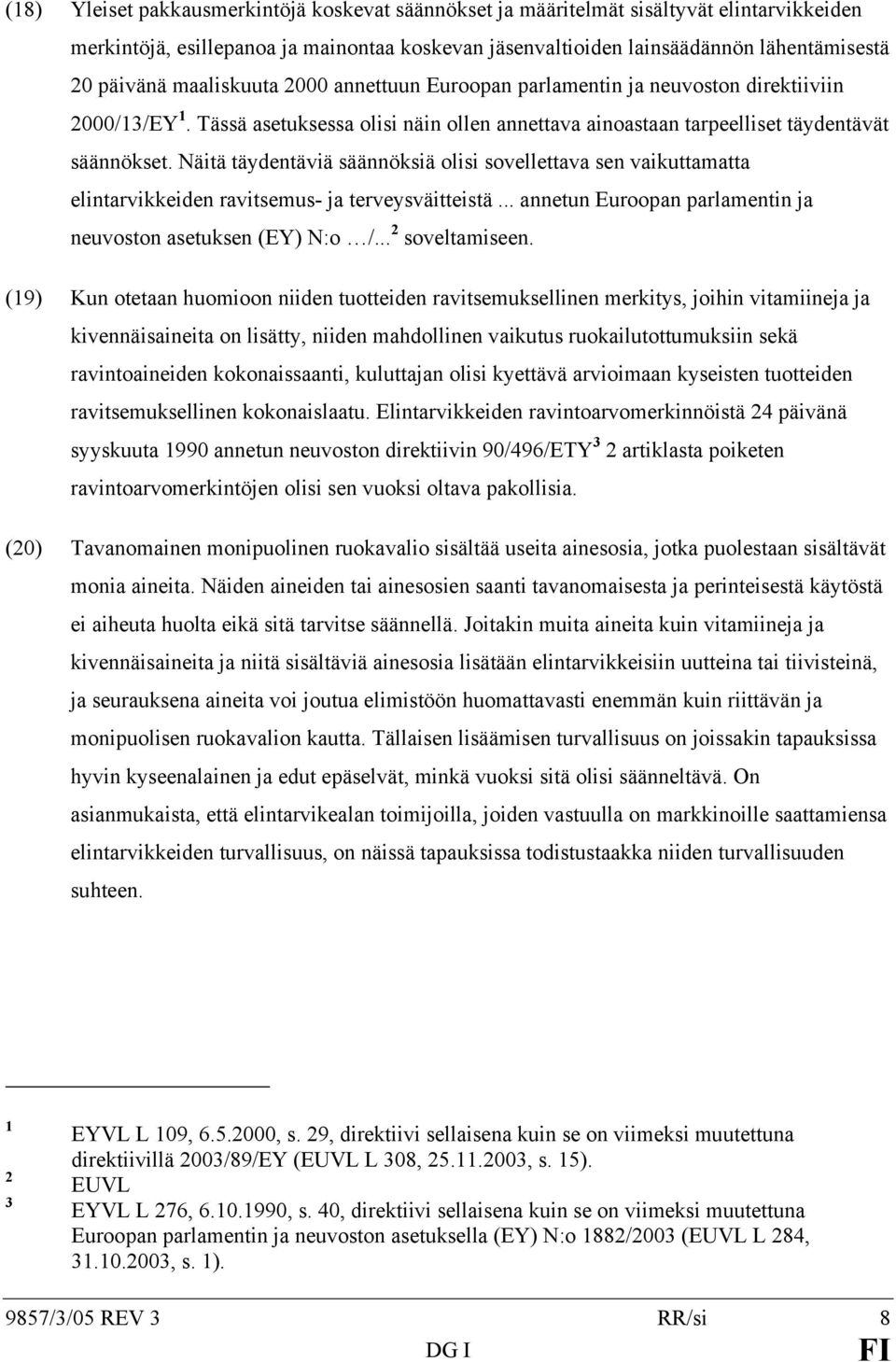 Näitä täydentäviä säännöksiä olisi sovellettava sen vaikuttamatta elintarvikkeiden ravitsemus- ja terveysväitteistä... annetun Euroopan parlamentin ja neuvoston asetuksen (EY) N:o /... 2 soveltamiseen.