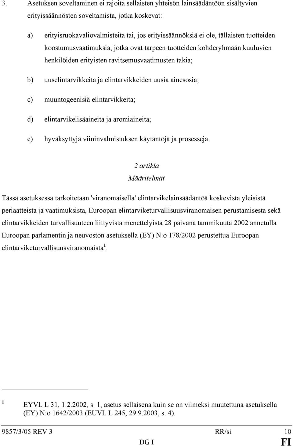 ainesosia; c) muuntogeenisiä elintarvikkeita; d) elintarvikelisäaineita ja aromiaineita; e) hyväksyttyjä viininvalmistuksen käytäntöjä ja prosesseja.