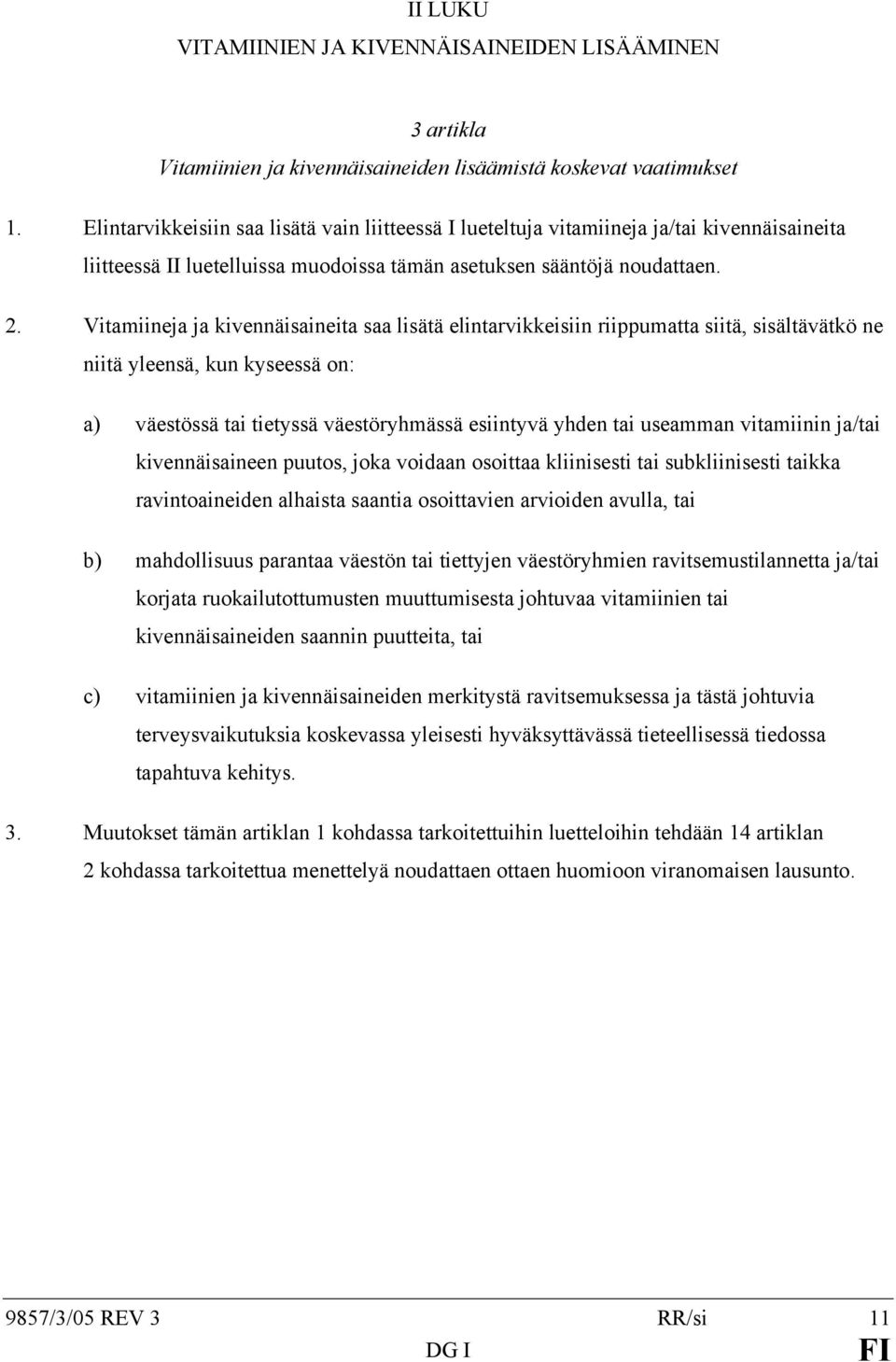 Vitamiineja ja kivennäisaineita saa lisätä elintarvikkeisiin riippumatta siitä, sisältävätkö ne niitä yleensä, kun kyseessä on: a) väestössä tai tietyssä väestöryhmässä esiintyvä yhden tai useamman