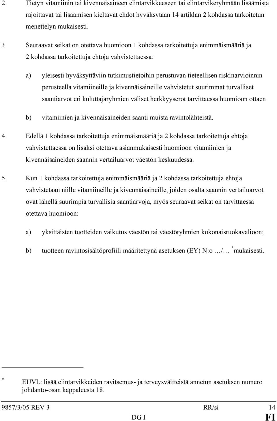 Seuraavat seikat on otettava huomioon 1 kohdassa tarkoitettuja enimmäismääriä ja 2 kohdassa tarkoitettuja ehtoja vahvistettaessa: a) yleisesti hyväksyttäviin tutkimustietoihin perustuvan tieteellisen