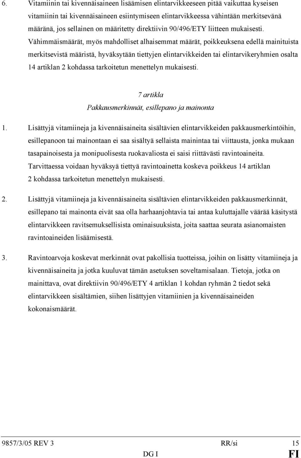 Vähimmäismäärät, myös mahdolliset alhaisemmat määrät, poikkeuksena edellä mainituista merkitsevistä määristä, hyväksytään tiettyjen elintarvikkeiden tai elintarvikeryhmien osalta 14 artiklan 2