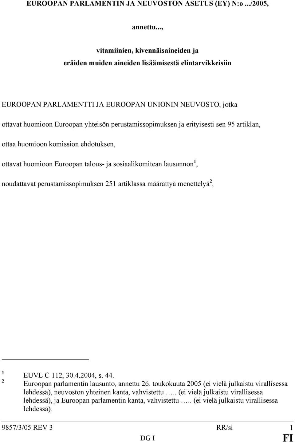 perustamissopimuksen ja erityisesti sen 95 artiklan, ottaa huomioon komission ehdotuksen, ottavat huomioon Euroopan talous- ja sosiaalikomitean lausunnon 1, noudattavat perustamissopimuksen 251