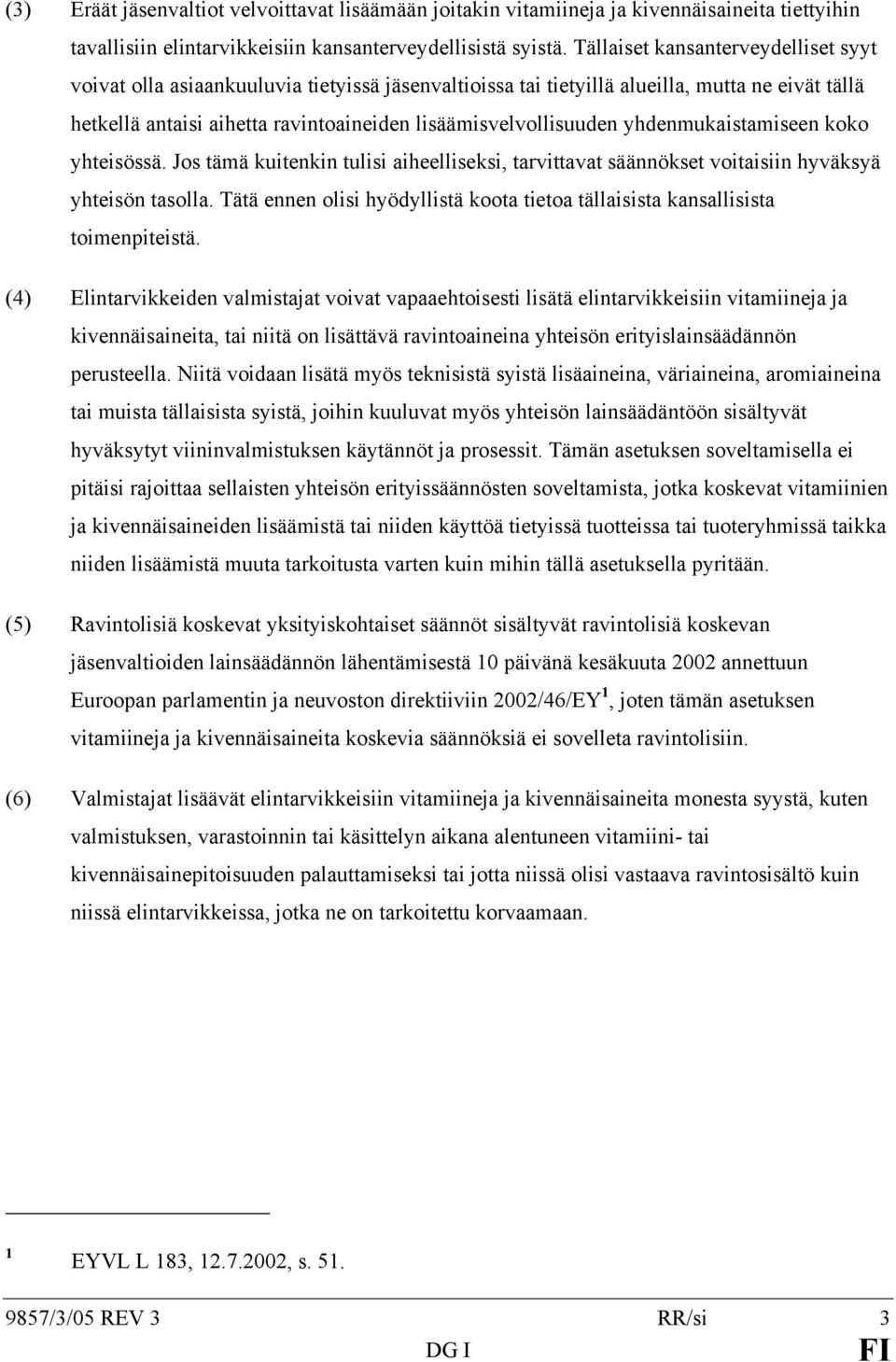 yhdenmukaistamiseen koko yhteisössä. Jos tämä kuitenkin tulisi aiheelliseksi, tarvittavat säännökset voitaisiin hyväksyä yhteisön tasolla.