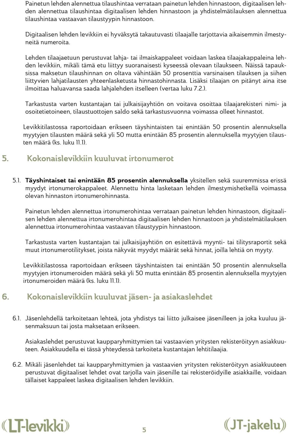 Lehden tilaajaetuun perustuvat lahja- tai ilmaiskappaleet voidaan laskea tilaajakappaleina lehden levikkiin, mikäli tämä etu liittyy suoranaisesti kyseessä olevaan tilaukseen.