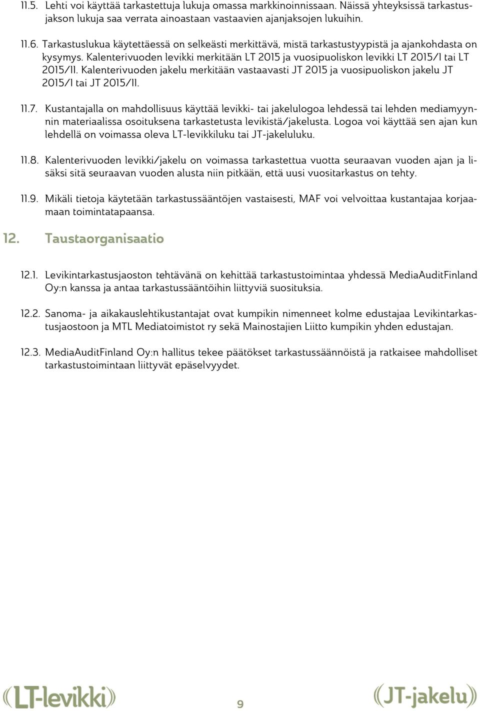 Kalenterivuoden jakelu merkitään vastaavasti JT 2015 ja vuosipuoliskon jakelu JT 2015/I tai JT 2015/II. 11.7.